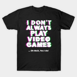 I don't always play video games gamer gift T-Shirt